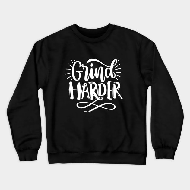 Grind Harder - Motivational Quote Crewneck Sweatshirt by AlphaBubble